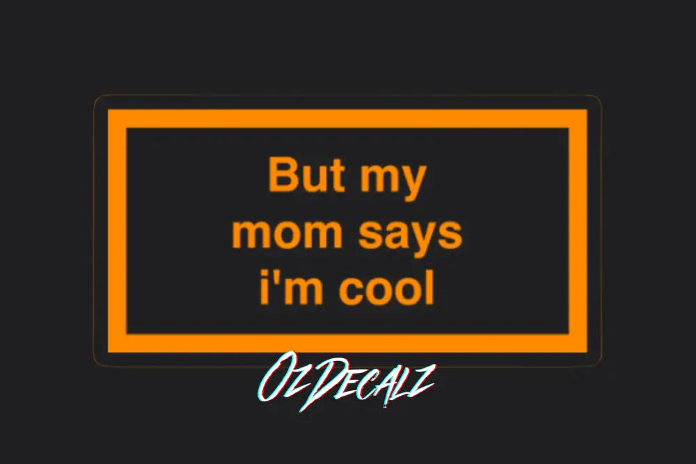 ʙᴜᴛ ᴍʏ ᴍᴜᴍ ꜱᴀʏꜱ ɪ'ᴍ ᴄᴏᴏʟ ꜱᴛɪᴄᴋᴇʀ - OzDecalz