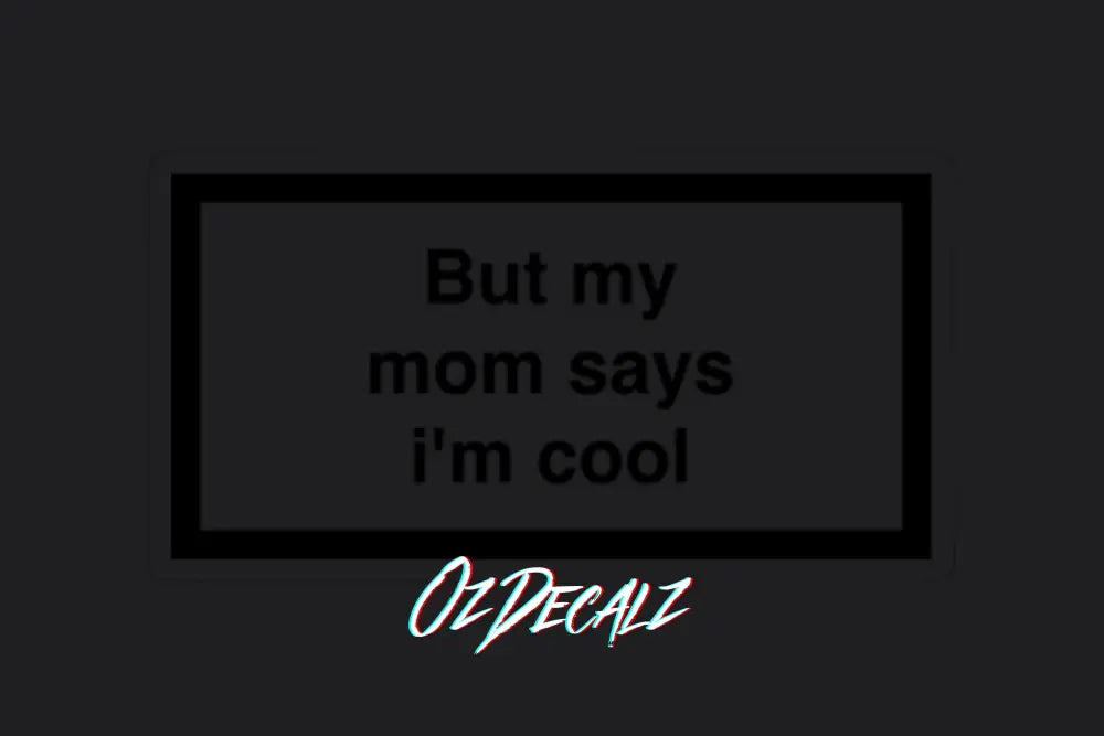ʙᴜᴛ ᴍʏ ᴍᴜᴍ ꜱᴀʏꜱ ɪ'ᴍ ᴄᴏᴏʟ ꜱᴛɪᴄᴋᴇʀ - OZDecalz