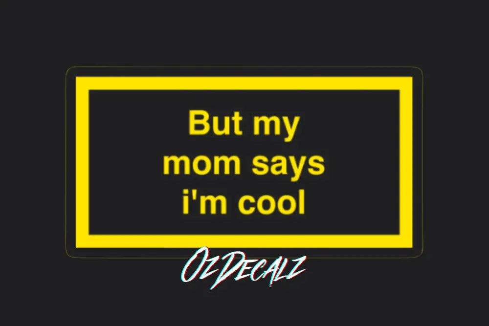 ʙᴜᴛ ᴍʏ ᴍᴜᴍ ꜱᴀʏꜱ ɪ'ᴍ ᴄᴏᴏʟ ꜱᴛɪᴄᴋᴇʀ - OzDecalz