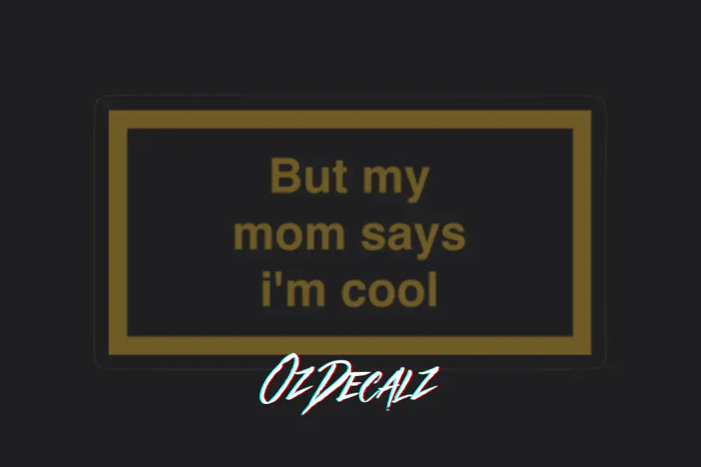ʙᴜᴛ ᴍʏ ᴍᴜᴍ ꜱᴀʏꜱ ɪ'ᴍ ᴄᴏᴏʟ ꜱᴛɪᴄᴋᴇʀ - OzDecalz