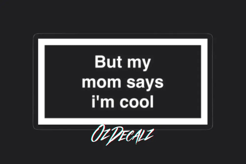 ʙᴜᴛ ᴍʏ ᴍᴜᴍ ꜱᴀʏꜱ ɪ'ᴍ ᴄᴏᴏʟ ꜱᴛɪᴄᴋᴇʀ - OzDecalz