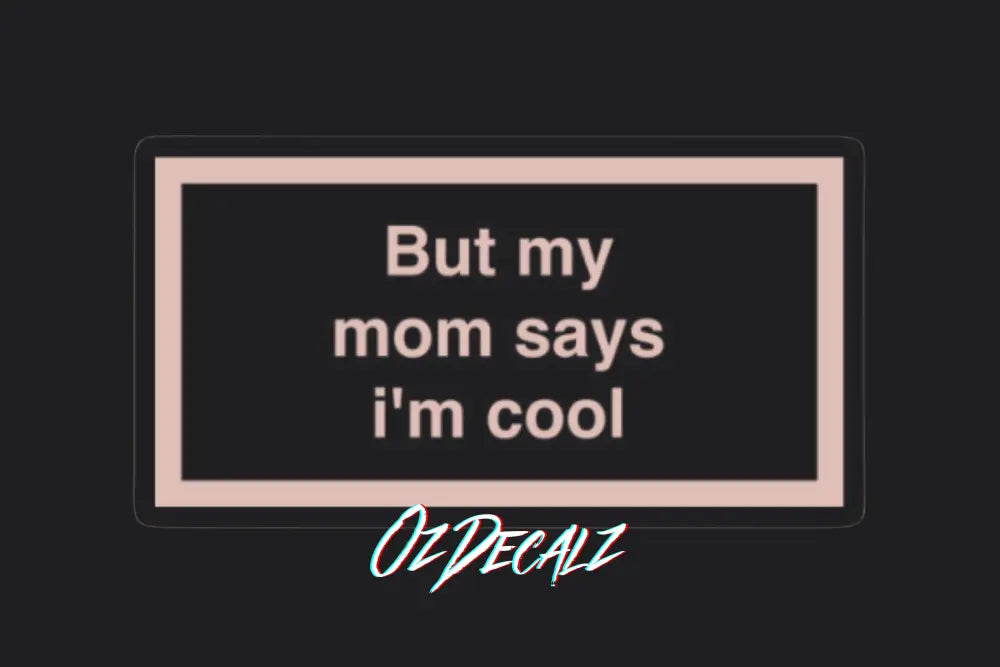 ʙᴜᴛ ᴍʏ ᴍᴜᴍ ꜱᴀʏꜱ ɪ'ᴍ ᴄᴏᴏʟ ꜱᴛɪᴄᴋᴇʀ - OzDecalz