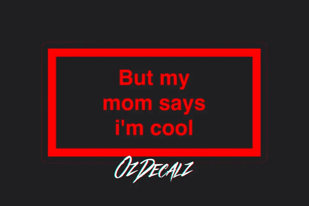 ʙᴜᴛ ᴍʏ ᴍᴜᴍ ꜱᴀʏꜱ ɪ'ᴍ ᴄᴏᴏʟ ꜱᴛɪᴄᴋᴇʀ - OzDecalz