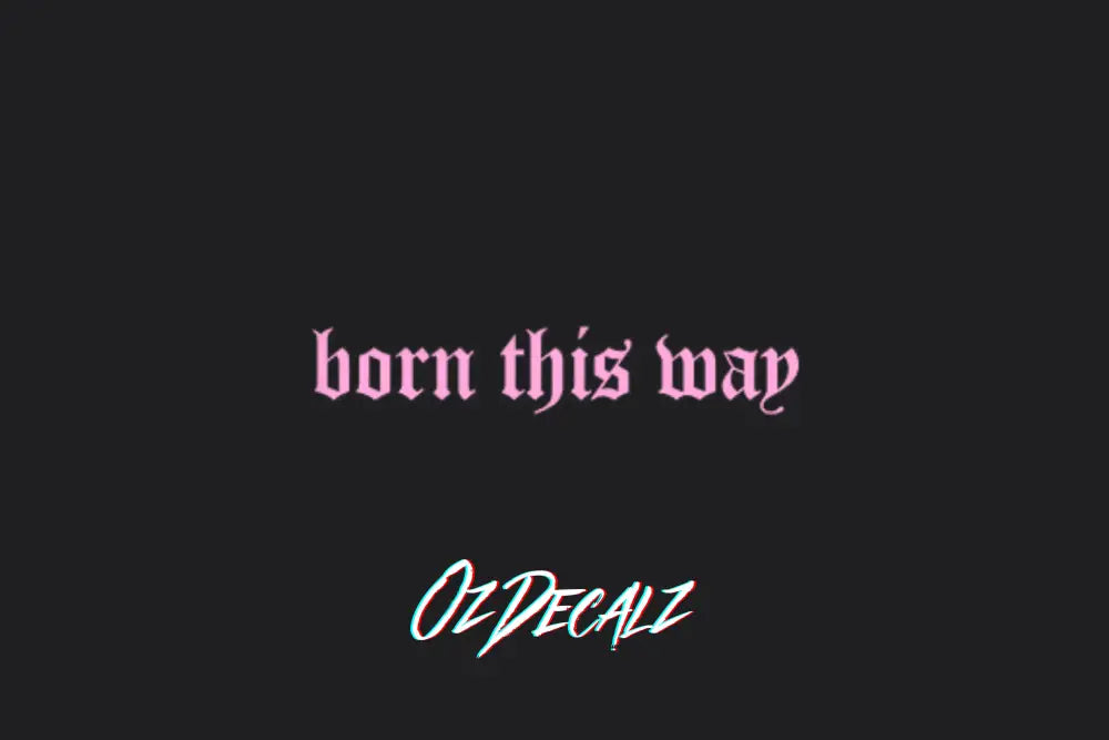 BORN THIS WAY STICKER - OZDecalz