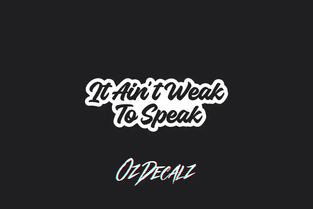 IT AIN'T WEAK TO SPEAK (WHITE/BLACK) - OzDecalz