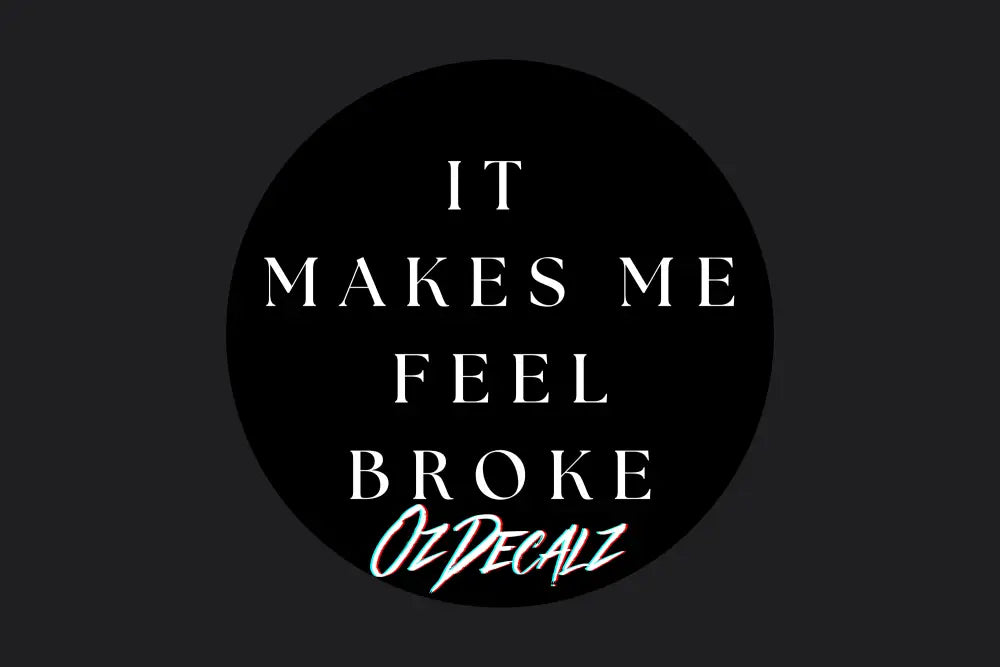 IT MAKES ME FEEL BROKE STICKER - OzDecalz