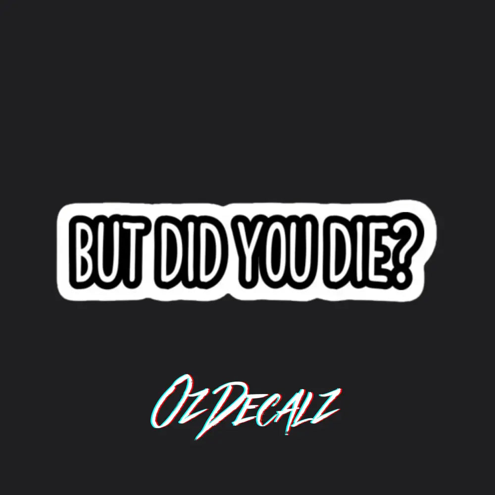 STICKER: BUT DID YOU DIE - OzDecalz
