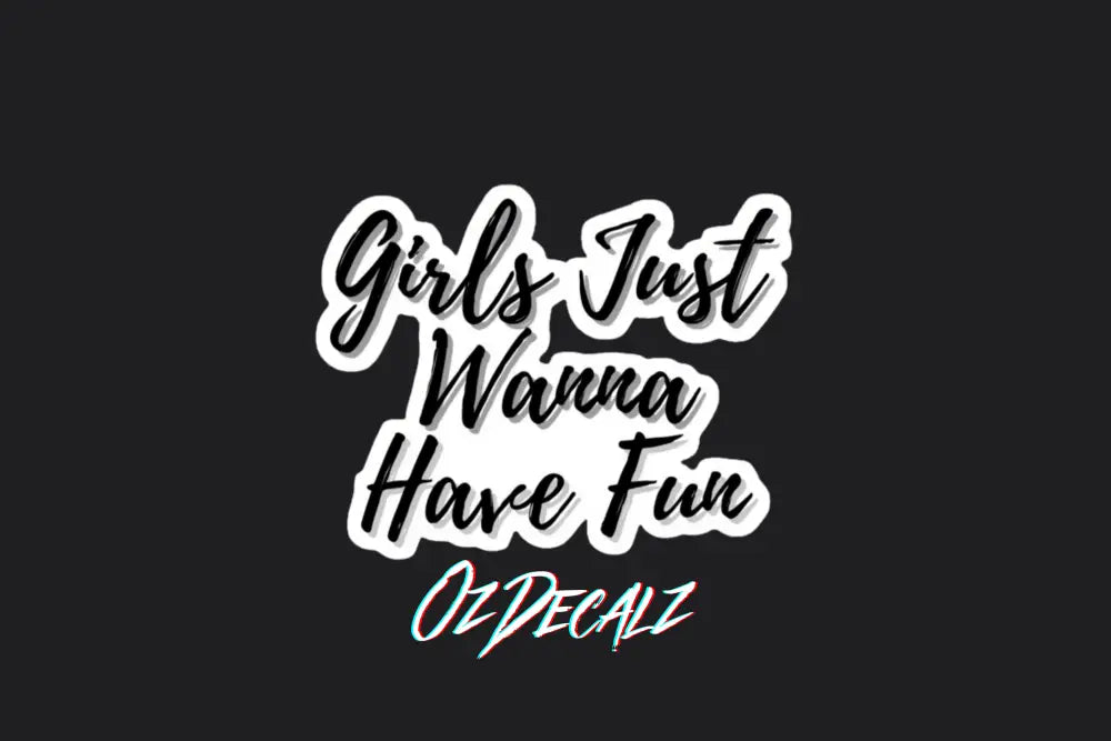 STICKER: GIRLS JUST WANNA HAVE FUN - OzDecalz