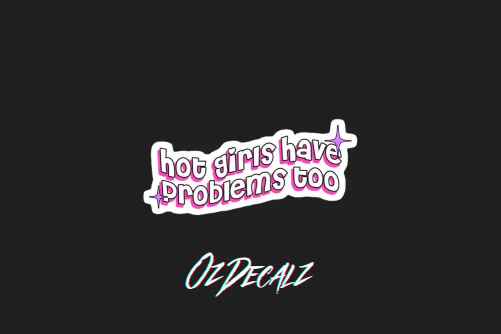 STICKER: HOT GIRLS HAVE PROBLEMS TOO - OzDecalz