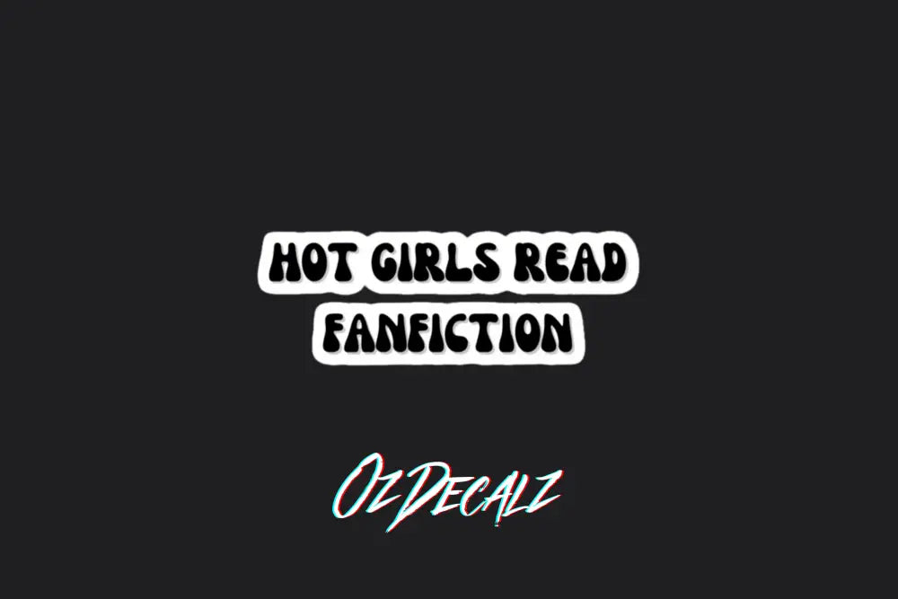 STICKER: HOT GIRLS READ FANFICTION - OzDecalz