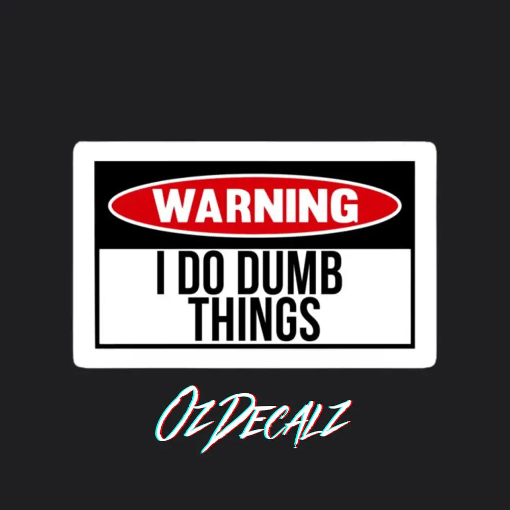 I DO DUMB THINGS STICKER - OZDecalz