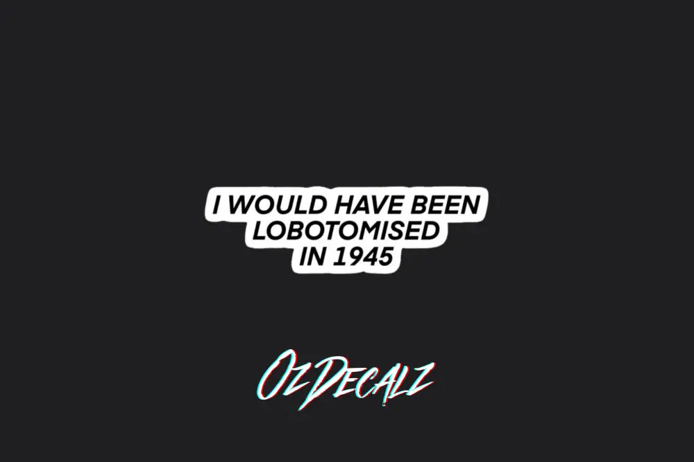 STICKER: I WOULD HAVE BEEN LOBOTOMISED IN 1945