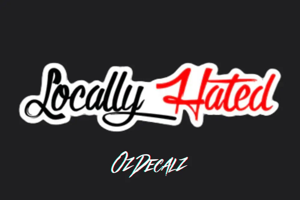 STICKER: LOCALLY HATED - OzDecalz