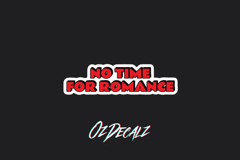 STICKER: NO TIME FOR ROMANCE - OzDecalz