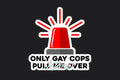 STICKER: ONLY GAY COPS PULL ME OVER - OzDecalz