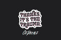 STICKER: THANKS, IT'S THE TRAUMA - OzDecalz