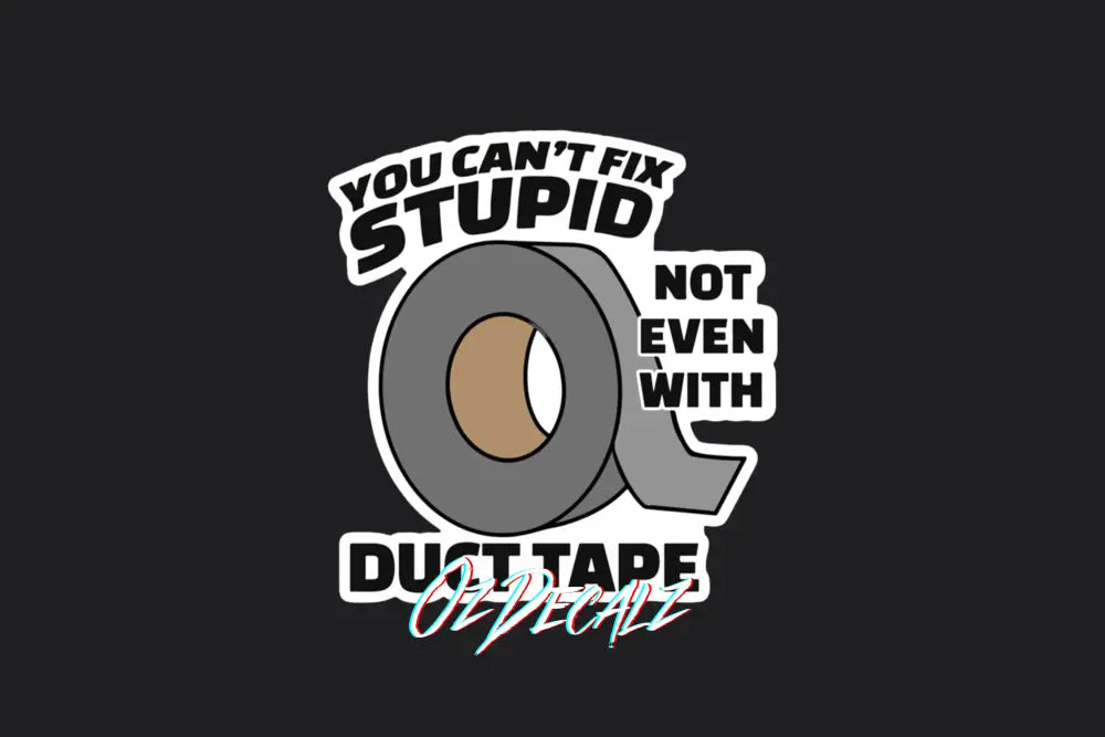 STICKER: YOU CAN'T FIX STUPID WITH DUCT TAPE - OzDecalz