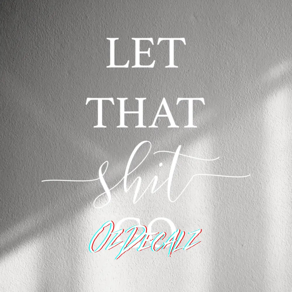 WALL STICKER: LET THAT SH*T GO - OzDecalz