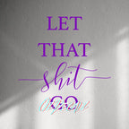 WALL STICKER: LET THAT SH*T GO - OzDecalz