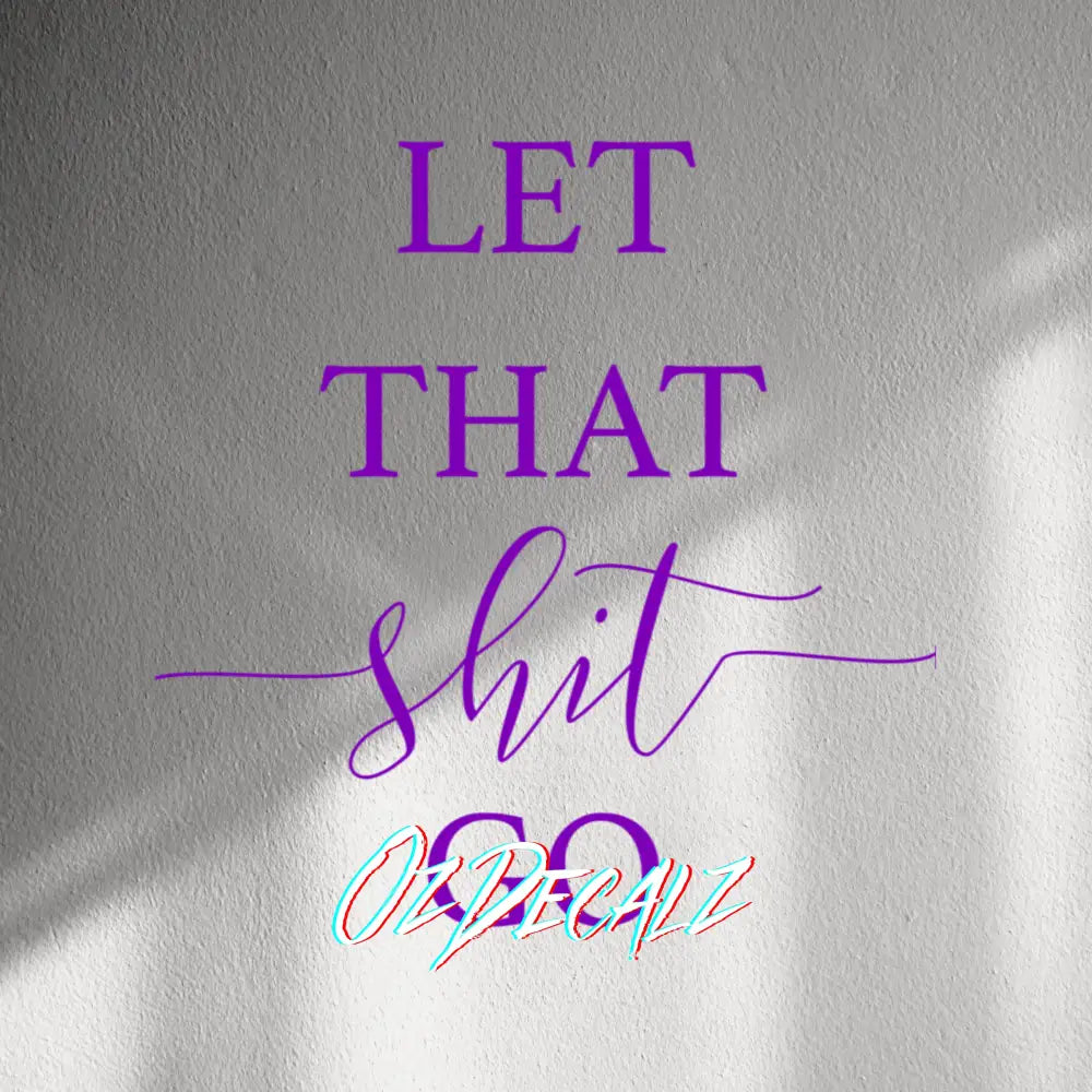 WALL STICKER: LET THAT SH*T GO - OzDecalz