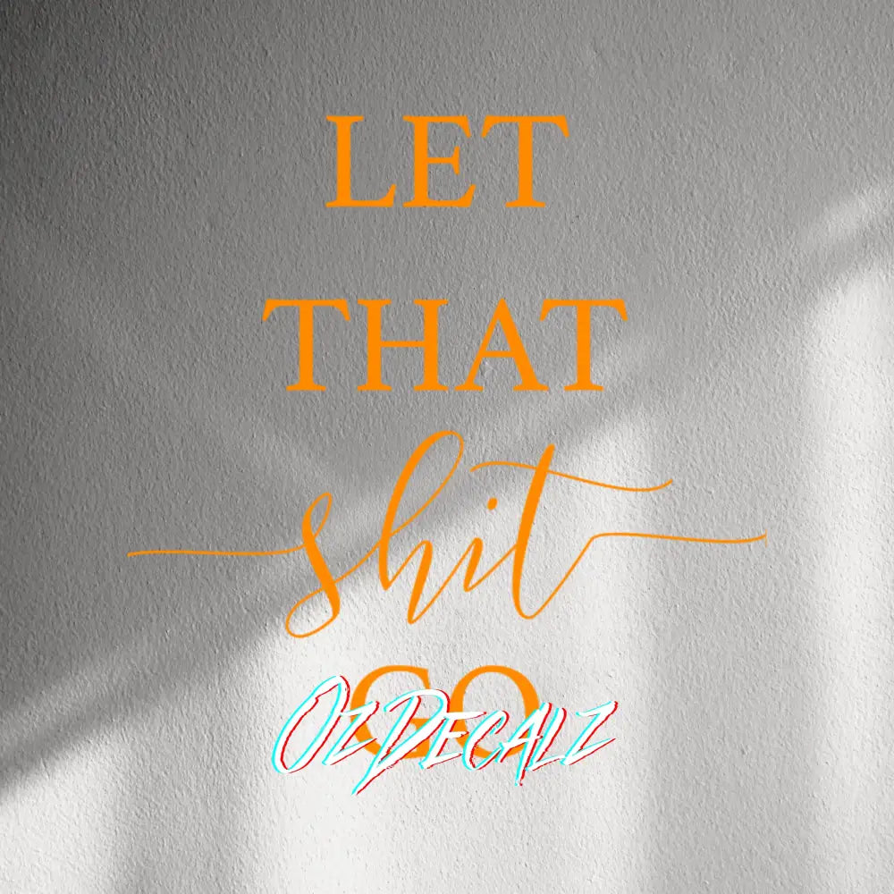 WALL STICKER: LET THAT SH*T GO - OzDecalz