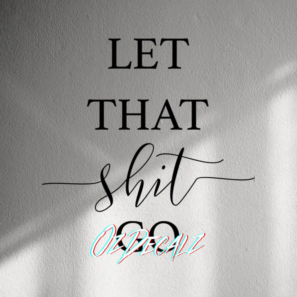 WALL STICKER: LET THAT SH*T GO - OzDecalz