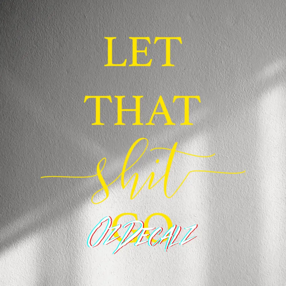 WALL STICKER: LET THAT SH*T GO - OzDecalz