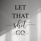 WALL STICKER: LET THAT SH*T GO - OzDecalz