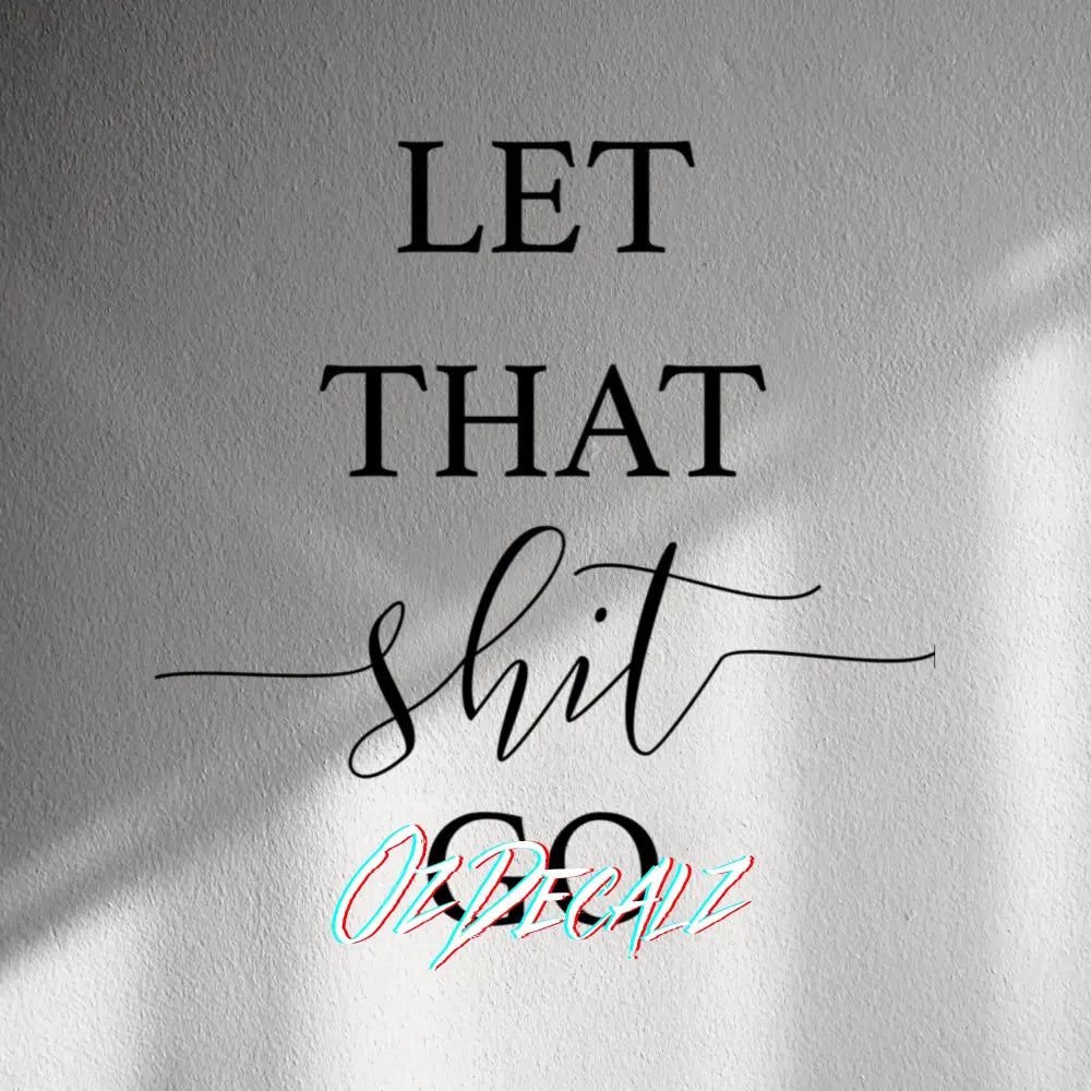 WALL STICKER: LET THAT SH*T GO - OzDecalz