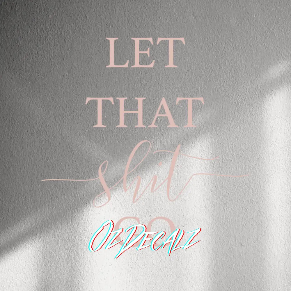 WALL STICKER: LET THAT SH*T GO - OzDecalz