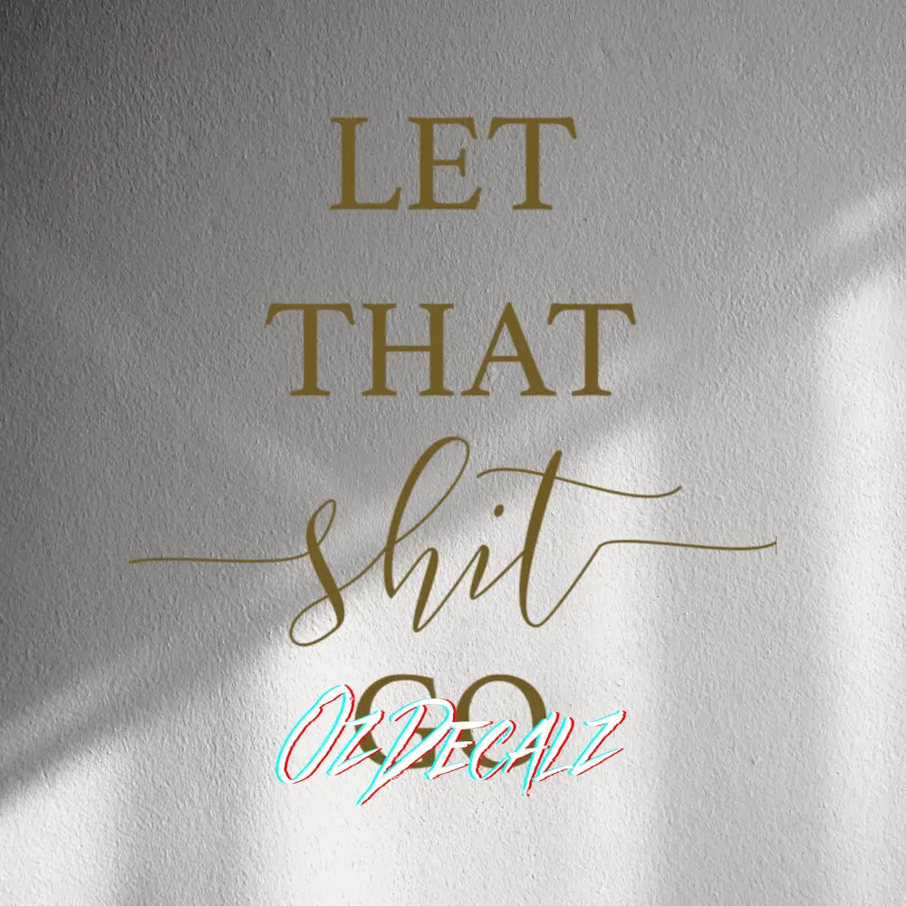 WALL STICKER: LET THAT SH*T GO - OzDecalz