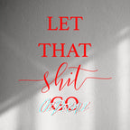 WALL STICKER: LET THAT SH*T GO - OzDecalz