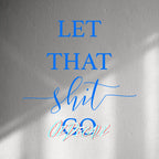 WALL STICKER: LET THAT SH*T GO - OzDecalz