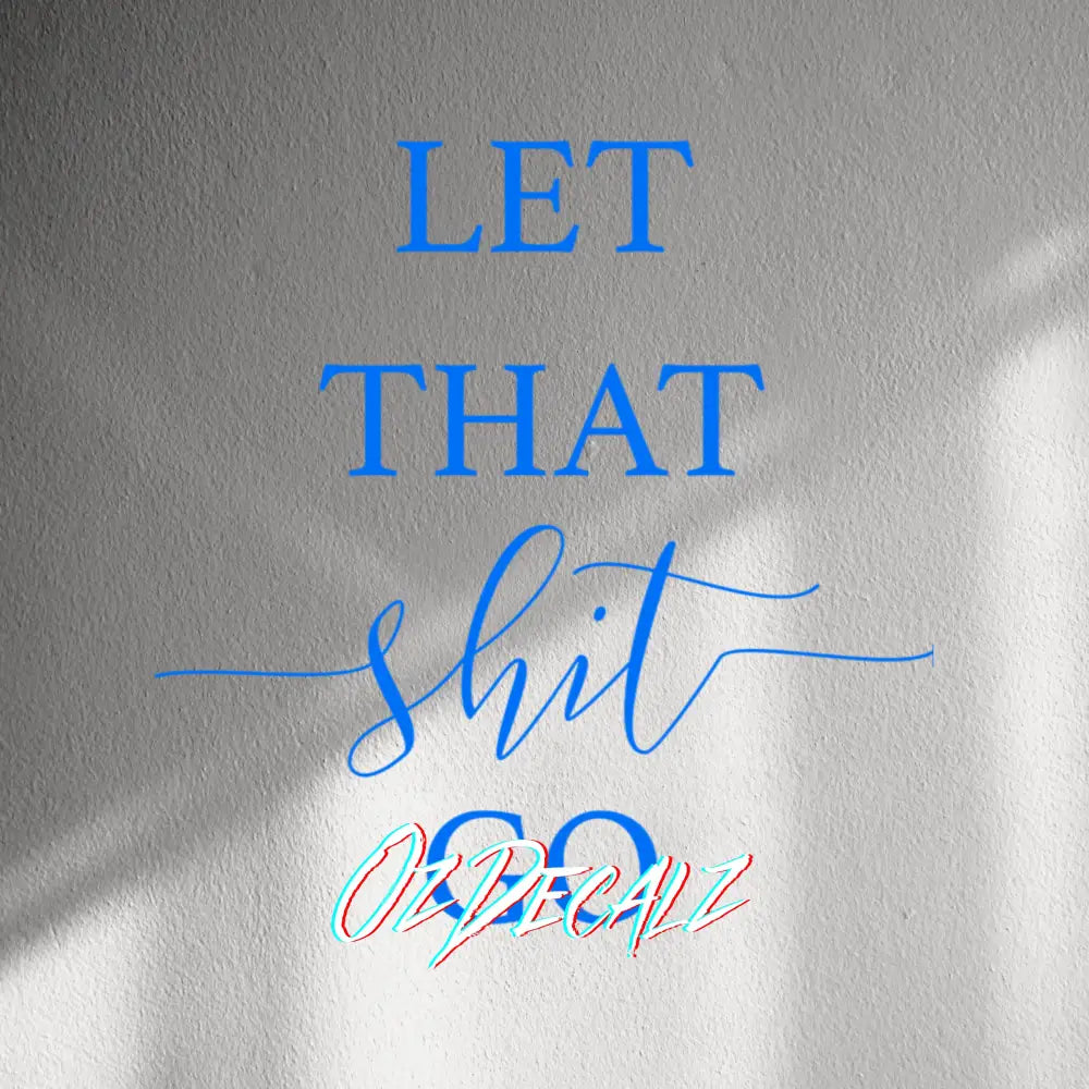 WALL STICKER: LET THAT SH*T GO - OzDecalz