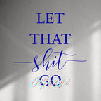 WALL STICKER: LET THAT SH*T GO - OzDecalz