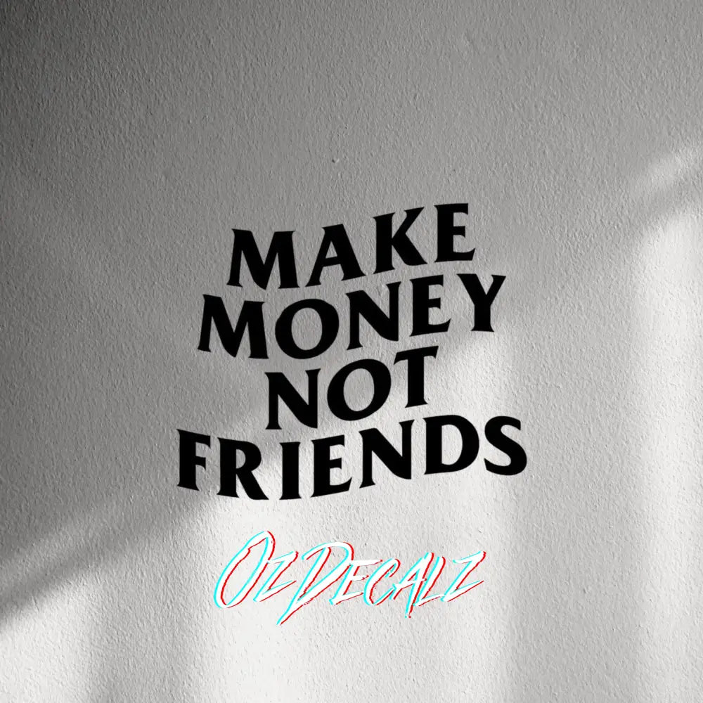 WALL STICKER: MAKE MONEY NOT FRIENDS - OzDecalz