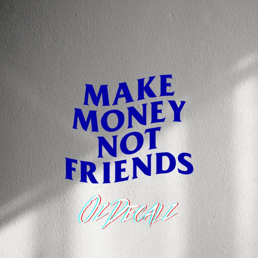 WALL STICKER: MAKE MONEY NOT FRIENDS - OzDecalz