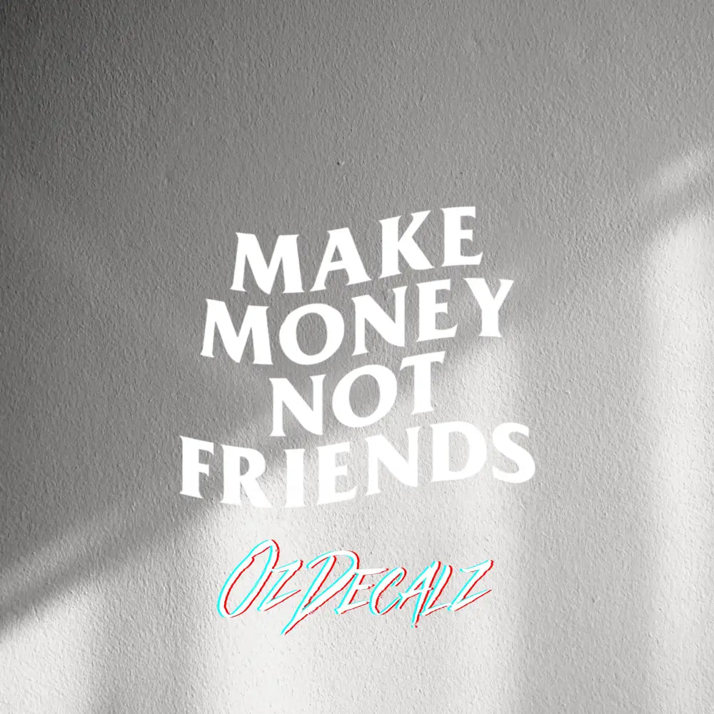 WALL STICKER: MAKE MONEY NOT FRIENDS - OzDecalz