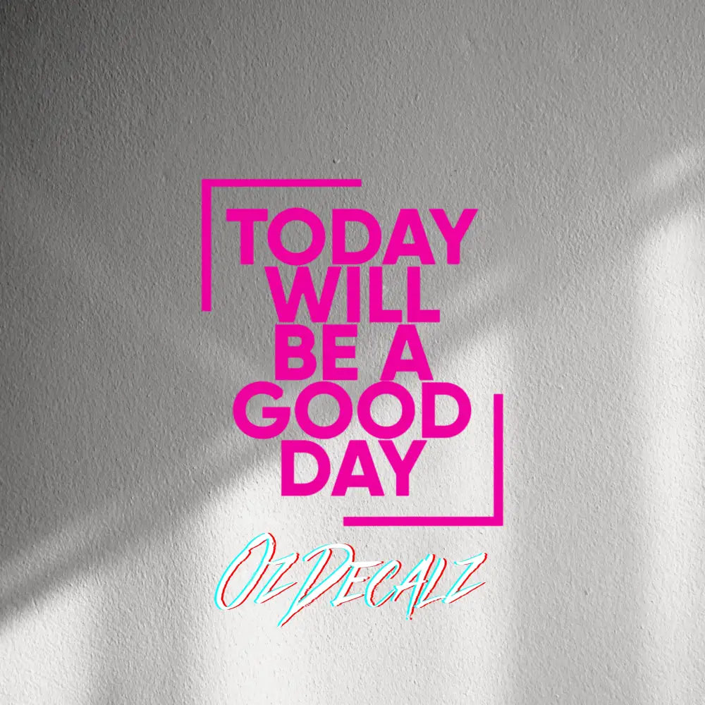 WALL STICKER: TODAY WILL BE A GOOD DAY - OzDecalz
