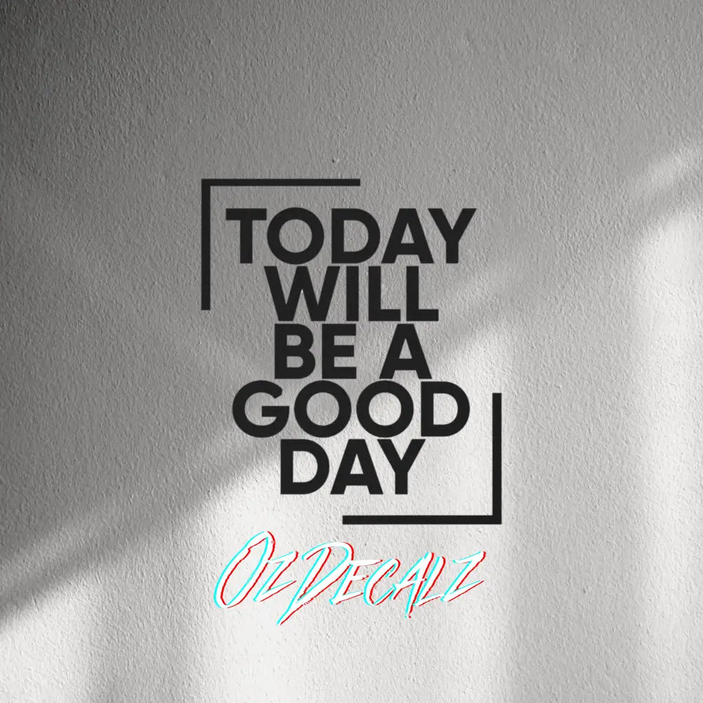 WALL STICKER: TODAY WILL BE A GOOD DAY - OzDecalz