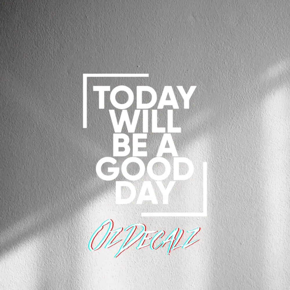 WALL STICKER: TODAY WILL BE A GOOD DAY - OzDecalz