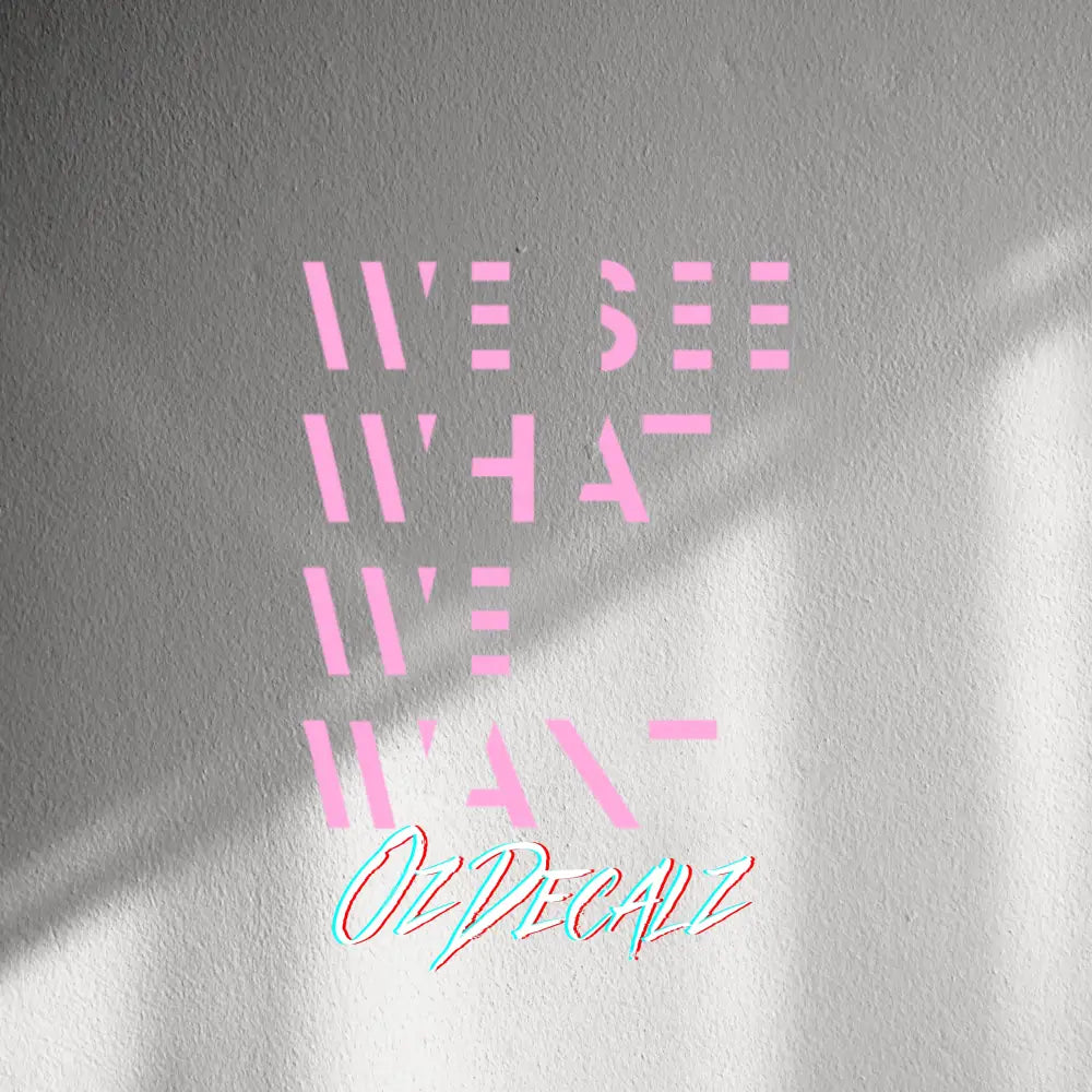 WALL STICKER: WE SEE WHAT WE WANT - OzDecalz