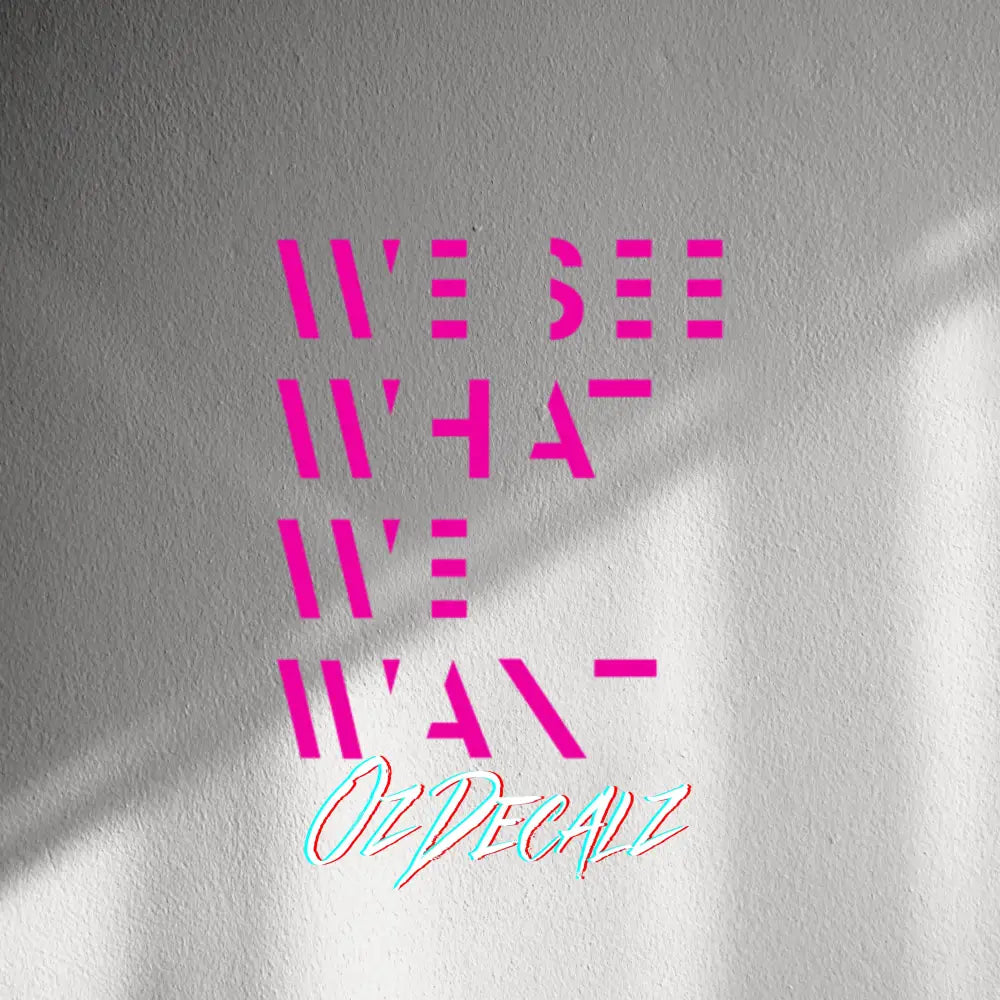 WALL STICKER: WE SEE WHAT WE WANT - OzDecalz