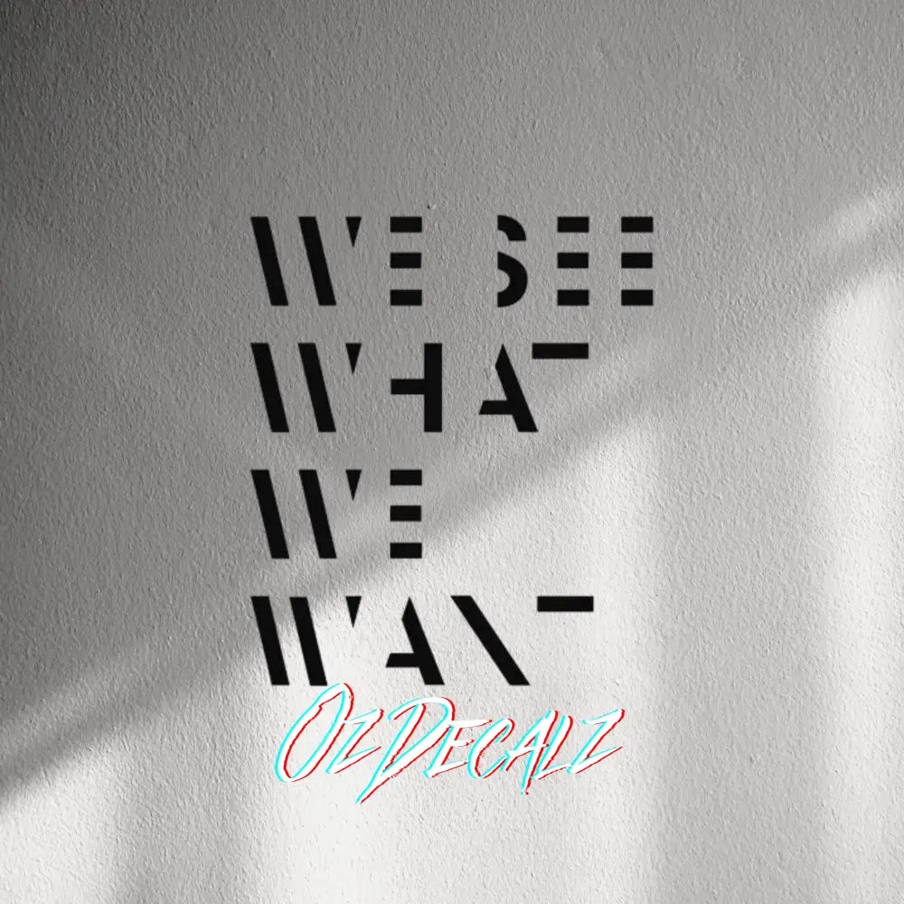 WALL STICKER: WE SEE WHAT WE WANT - OzDecalz