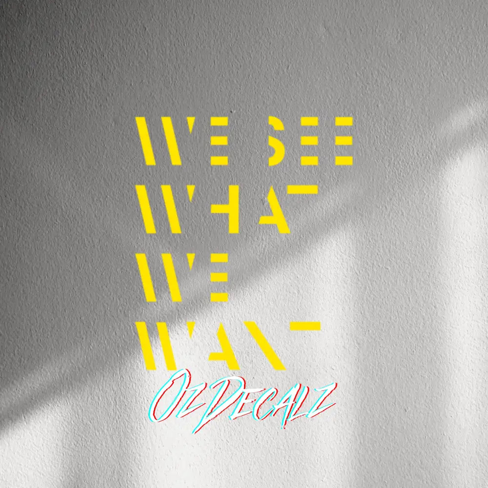 WALL STICKER: WE SEE WHAT WE WANT - OzDecalz