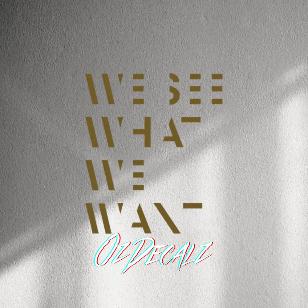 WALL STICKER: WE SEE WHAT WE WANT - OzDecalz