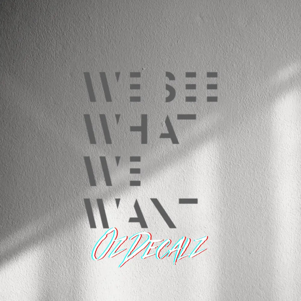 WALL STICKER: WE SEE WHAT WE WANT - OzDecalz